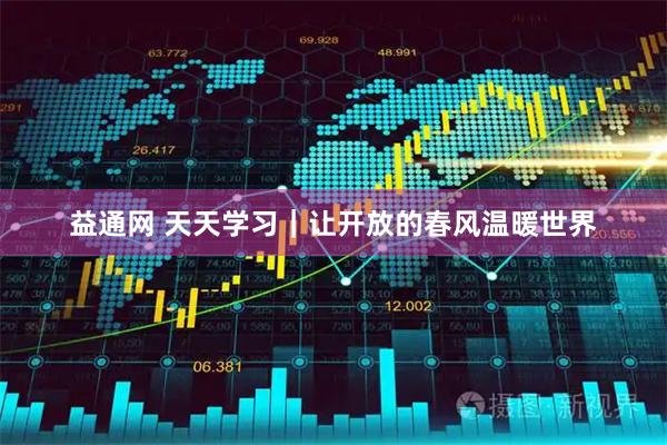 益通网 天天学习｜让开放的春风温暖世界