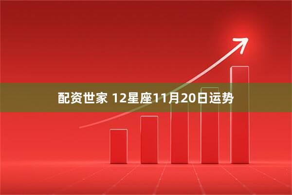 配资世家 12星座11月20日运势