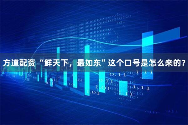 方道配资 “鲜天下，最如东”这个口号是怎么来的？
